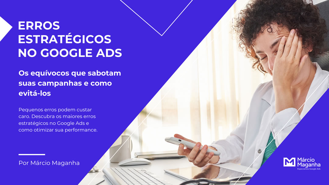 Erros Estratégicos que Sabotam Campanhas no Google Ads